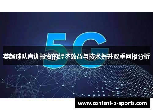 英超球队青训投资的经济效益与技术提升双重回报分析