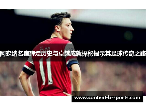 阿森纳名宿辉煌历史与卓越成就探秘揭示其足球传奇之路