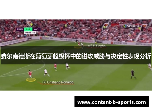 费尔南德斯在葡萄牙超级杯中的进攻威胁与决定性表现分析