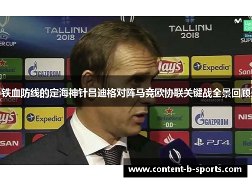 铁血防线的定海神针吕迪格对阵马竞欧协联关键战全景回顾 铁血防线的定海神针吕迪格对阵马竞欧协联关键战全景回顾