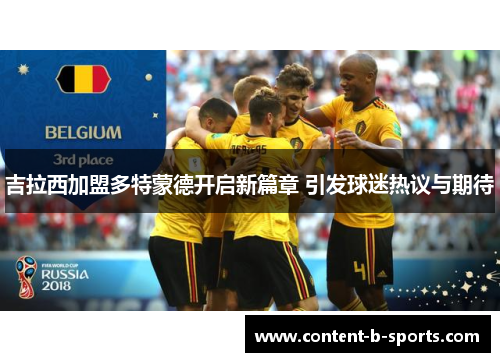 吉拉西加盟多特蒙德开启新篇章 引发球迷热议与期待 吉拉西加盟多特蒙德开启新篇章 引发球迷热议与期待