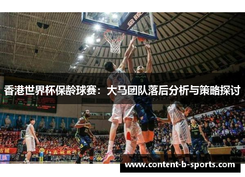香港世界杯保龄球赛:大马团队落后分析与策略探讨 香港世界杯保龄球赛:大马团队落后分析与策略探讨