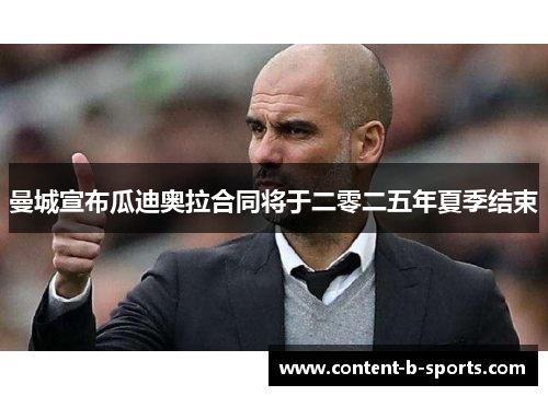 曼城宣布瓜迪奥拉合同将于二零二五年夏季结束 曼城宣布瓜迪奥拉合同将于二零二五年夏季结束